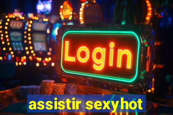 assistir sexyhot